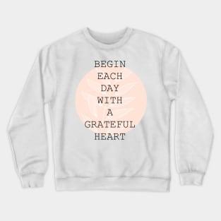 Begin each day with a grateful heart Crewneck Sweatshirt